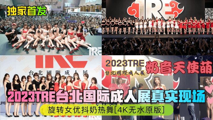 孤独头带2023TRE台北国际成人展实景演出巡演女表演热舞4K免费水原版