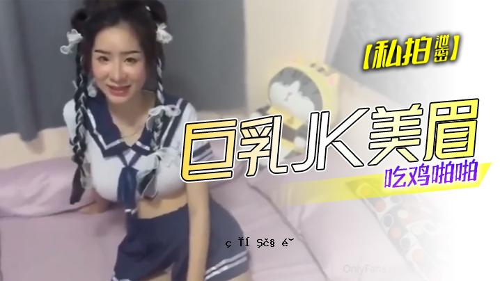 我的秘密巨乳JK美眉吃鸡啪啪_体料丰腴_奍子浑圆胸部_鲍鱼太美_外行脱衣布丁_内射