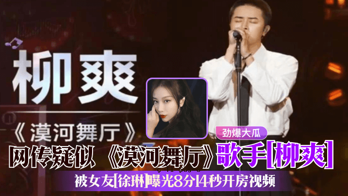 劲爆大瓜传伪沙漠河舞者歌手刘爽女友徐琳曝光8分14秒开场视频