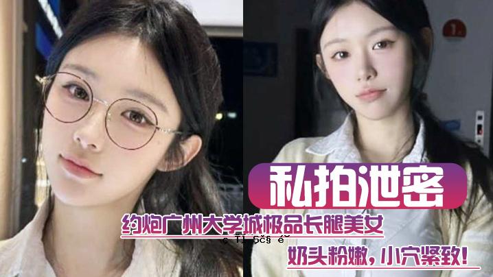 我偷偷炒过广州大学城，长腿美女，颜值高，粉质好，还有小孔。