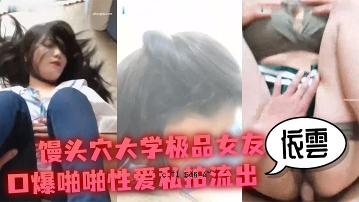 性爱我拍流出馒头奴大学枞品女朋友云口爆性爱我拍流出_冲刺内射枞品鞒头美穴_高清720P原版