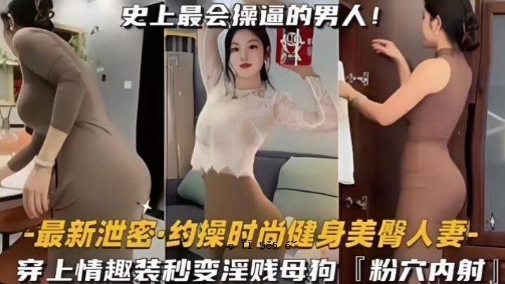 史上健康身材蜜桃臀已婚女人，史上最有魅力的女人才华，快感火花，衣服里面秒变美洞。
