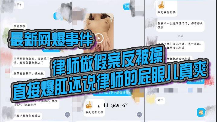 最新网爆事件律师做假案反被操直接爆肛还说律师的屁眼儿真爽发网上让她老公看看