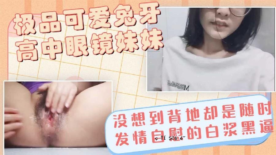 可爱高中兔牙眼镜妹妹表面清纯背地却是淫水流满的大黑骚逼反差