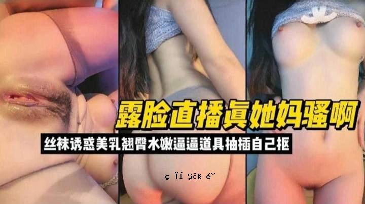 露脸直播真他妈的骚丝袜翘臀诱惑道具抽插不停