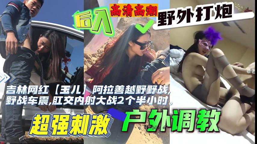 福利吉林网红玉儿越野野战野战车震肛交内射大战2个半小时
