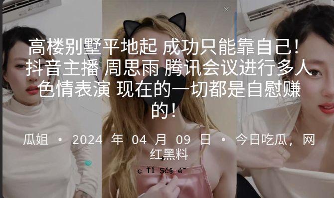 高楼别墅平地起成功只能靠自己抖音主播周思雨腾讯会议进行多人色情表演现在的一切都是自慰赚的