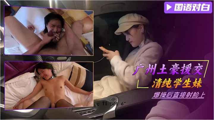 广州土豪援交单纯学生妹爆操后射脸上萝莉白虎可爱学生自慰