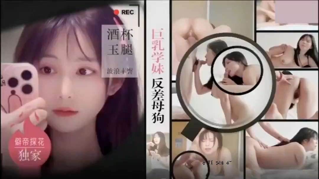 僻帝探花酒店约炮明星气质巨乳学妹反差母狗酒杯美玉波浪丰臀馒头嫩逼很耐草清晰对话_