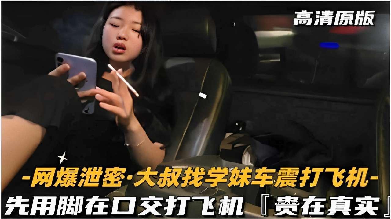 -网爆泄密大叔找学妹车震打飞机-先用脚再口交打飞机贵在真实