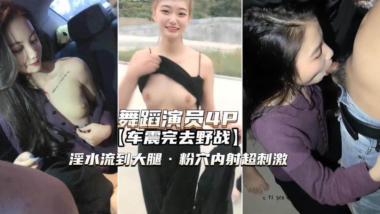 舞蹈演员4P高颜值姐妹俩车震野战淫水泛滥粉穴内射